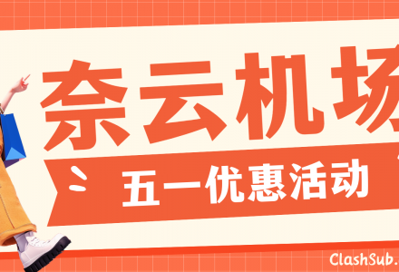 🎉 奈云机场2025五一优惠活动开启！限时全场 8 折，错过等一年！-Clash Sub
